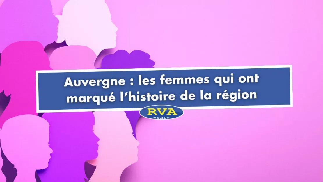 Auvergne : 5 femmes qui ont marqué l'histoire de la région