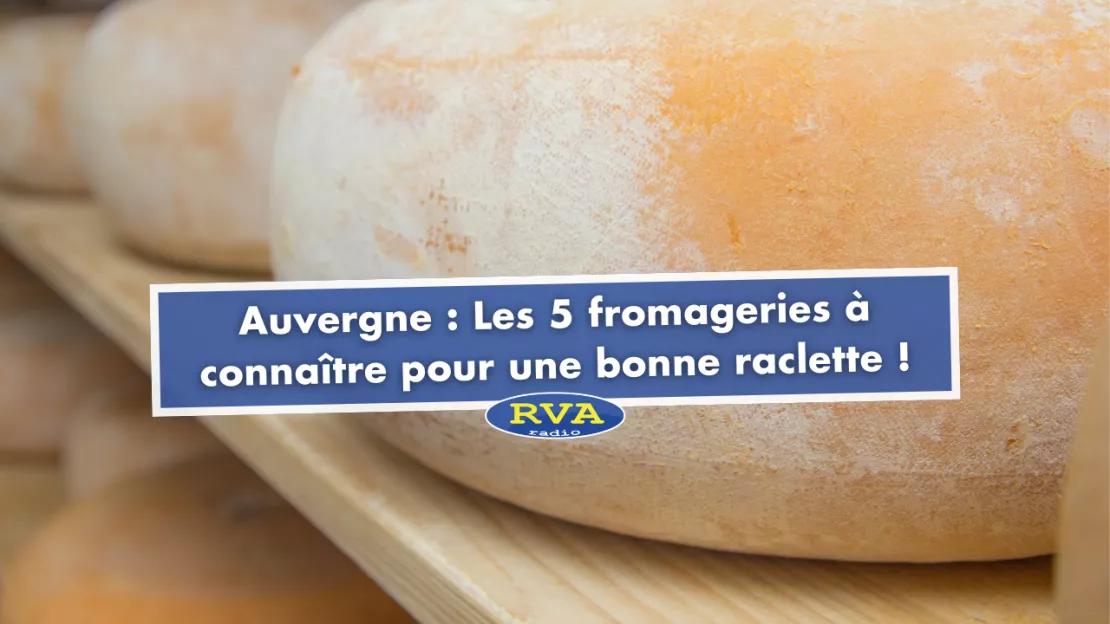 Auvergne : Les 5 fromageries à connaître pour une bonne raclette !